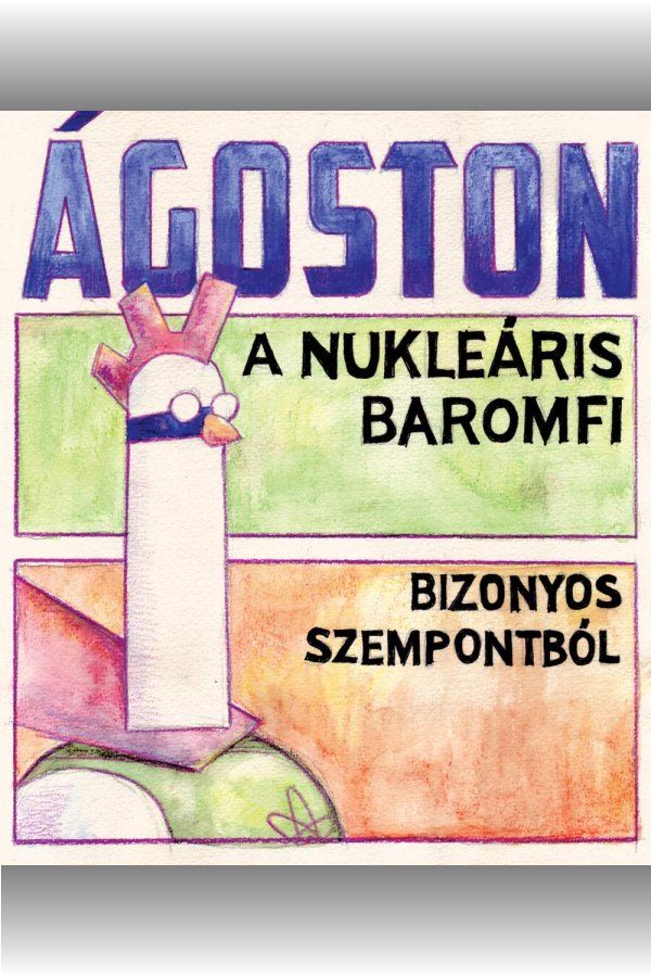 Ágoston, a Nukleáris Baromfi – Bizonyos szempontból puhatáblás képregény 
